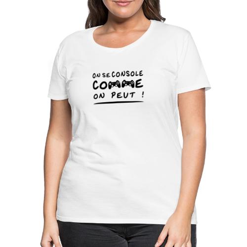 ON SE CONSOLE COMME ON PEUT jeux video, geek noir - T-shirt Premium Femme