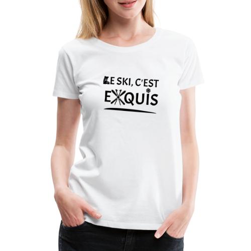 LE SKI, C'EST EXQUIS (montagne, hiver) ! noir - T-shirt Premium Femme