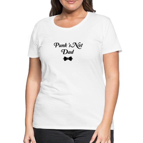 PUNK'S NOT DAD ! (papa, père) noir - T-shirt Premium Femme
