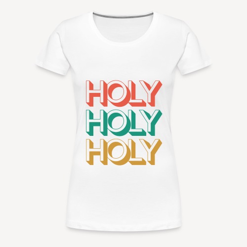 HOLY HOLY HOLY - Women's Premium T-Shirt