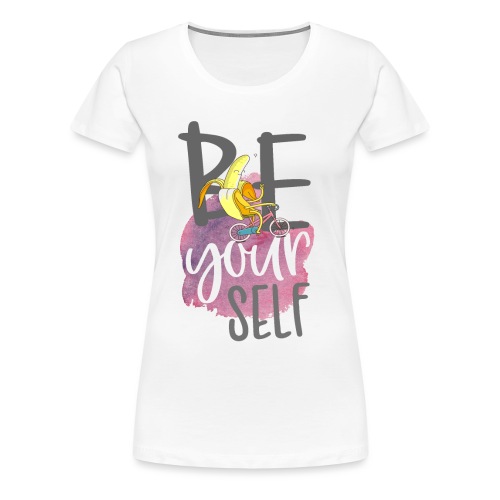 be yourself Banane - Sei sportlich und einzigartig - Frauen Premium T-Shirt