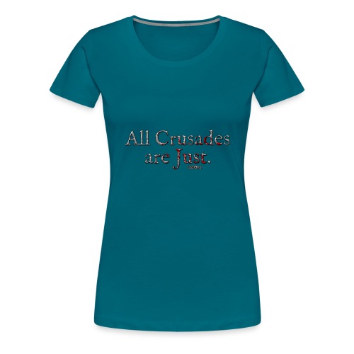 All Crusades Are Just. - Women's Premium T-Shirt