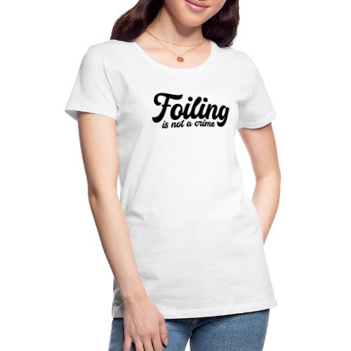 Foiling is not a crime (black print) - Women's Premium T-Shirt