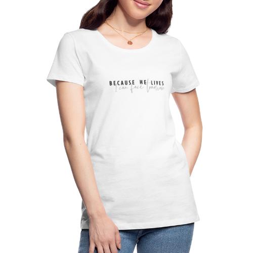Because He Lives - Frauen Premium T-Shirt