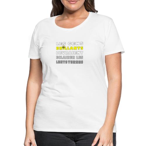 LES GENS BRILLANTS DEVRAIENT ÉCLAIRER LES LENTS - T-shirt Premium Femme