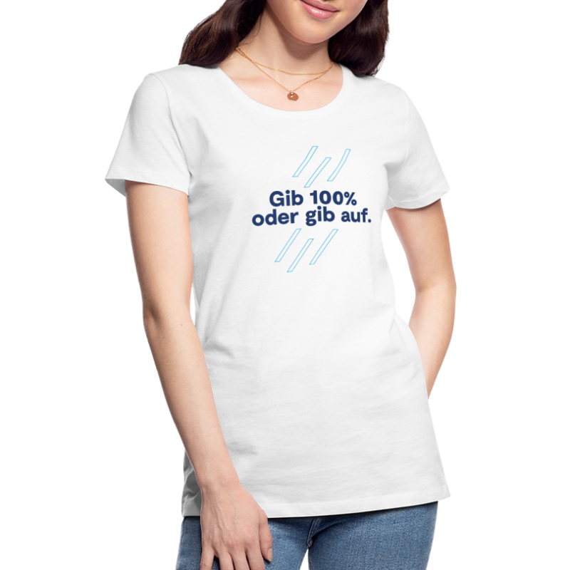 Gib 100% oder gib auf. - Frauen Premium T-Shirt