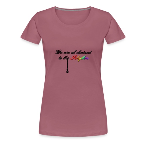 We Are Al Chained To The Rhythm - Vrouwen Premium T-shirt