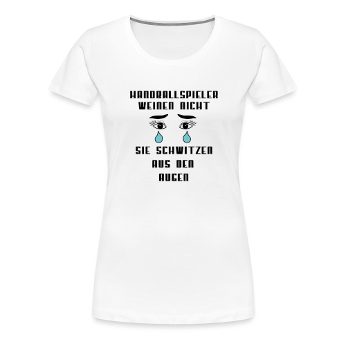 Handballspieler weinen nicht - Frauen Premium T-Shirt