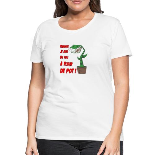PARFOIS JE SUIS UN PEU À FLEUR DE POT ! - Premium T-skjorte for kvinner