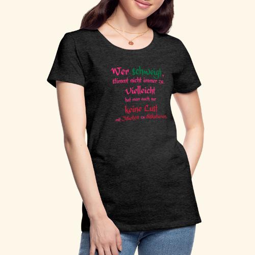 Wer Schweigt - Frauen Premium T-Shirt