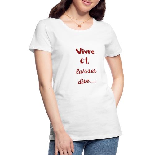 Vivre et laisser dire - T-shirt Premium Femme