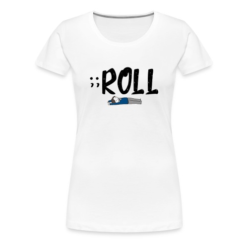 ;;ROLL - Vrouwen Premium T-shirt