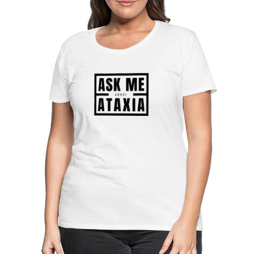 Fråga mig om Ataxia Black - Premium-T-shirt dam
