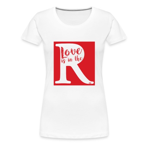 Love is in the R - Vrouwen Premium T-shirt