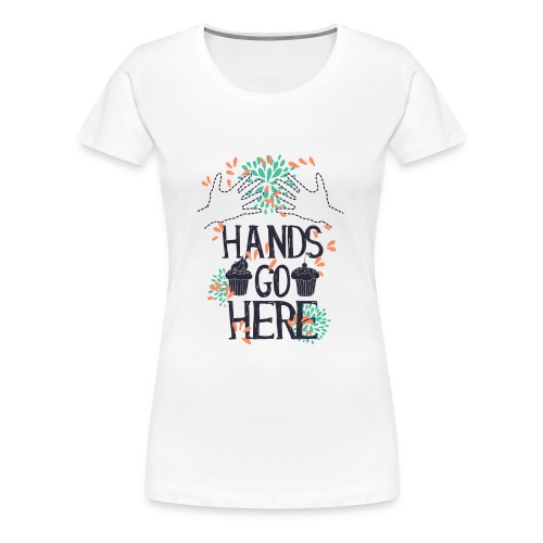 Hands go here CUPCAKE - T-shirt Premium Femme