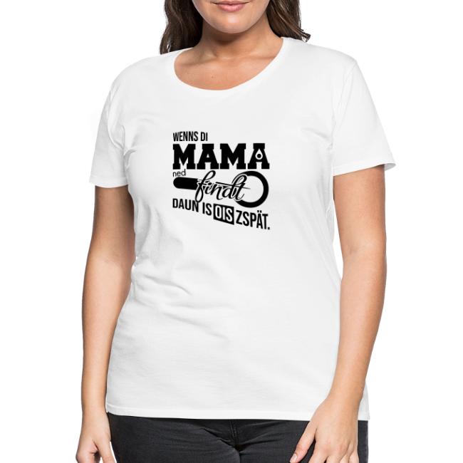 Wenns di Mama ned findt - Frauen Premium T-Shirt