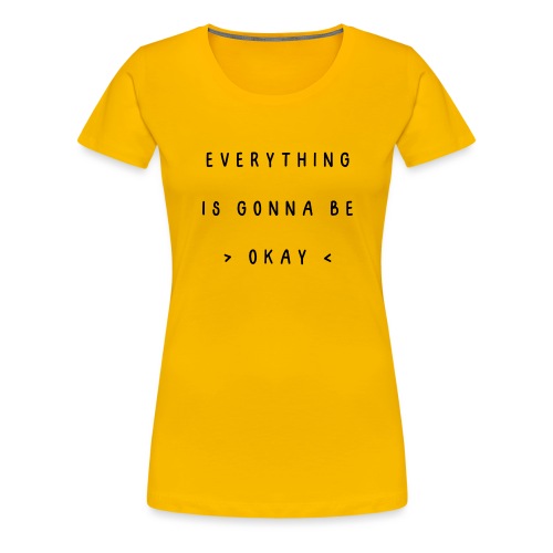 Everything is gonna be okay - Vrouwen Premium T-shirt