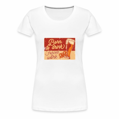 born to drink - Frauen Premium T-Shirt