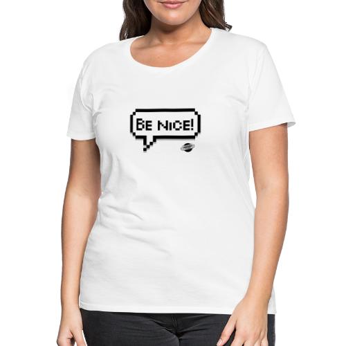 Be Nice! - Dame premium T-shirt