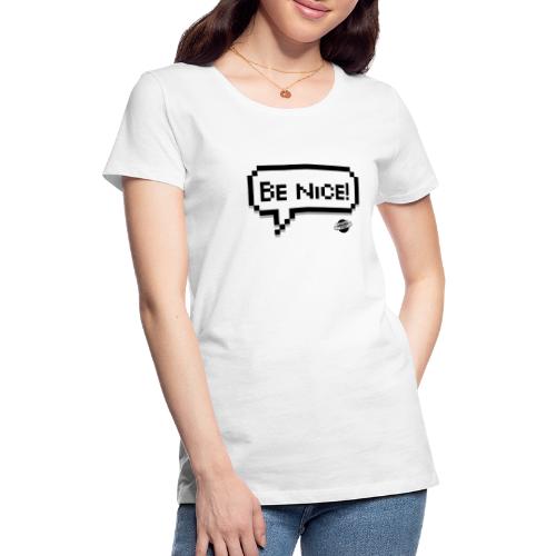 Be Nice! - Vrouwen Premium T-shirt