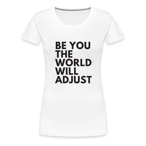 Be you the world will adjust Geschenk - Frauen Premium T-Shirt