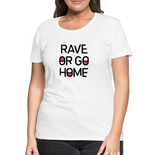Rave Or Go Home Clubbing Party Spruch Hard Techno - Frauen Premium T-Shirt