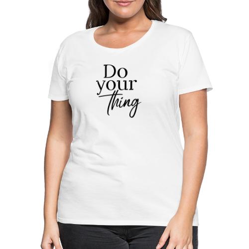 Do your thing - Frauen Premium T-Shirt