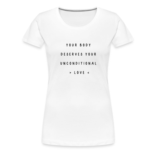 Your body deserves your unconditional love - Vrouwen Premium T-shirt