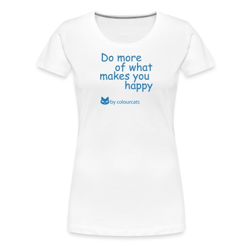 Do more of what makes you happy - Women's Premium T-Shirt