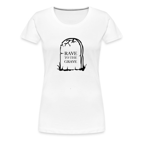 Rave to the Grave - Women's Premium T-Shirt