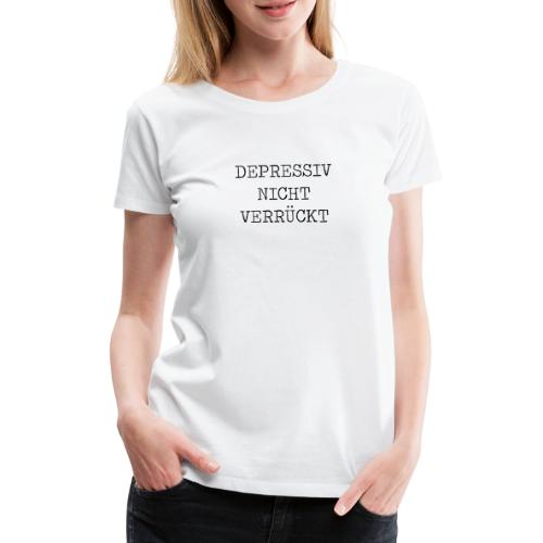 Depressiv Nicht Verrückt - Schwarz - Frauen Premium T-Shirt