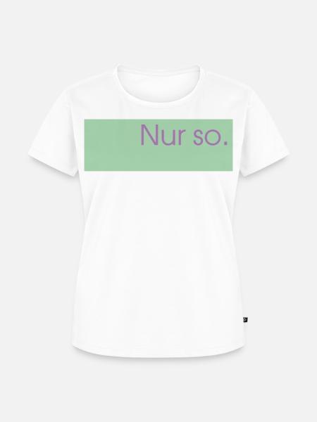 Nur so. - Frauen Premium Bio T-Shirt - Weiß
