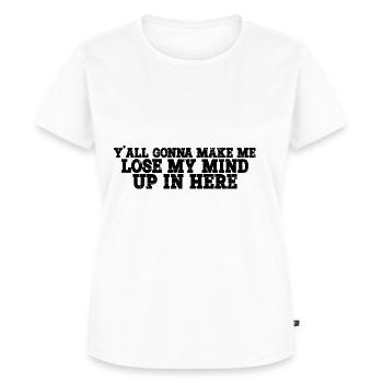Y'all Gonna Make Me Lose My Mind Up In Here 4 - Frauen Premium Bio T-Shirt - Weiß - Vorne - AI Model Female 172 dark (172cm)