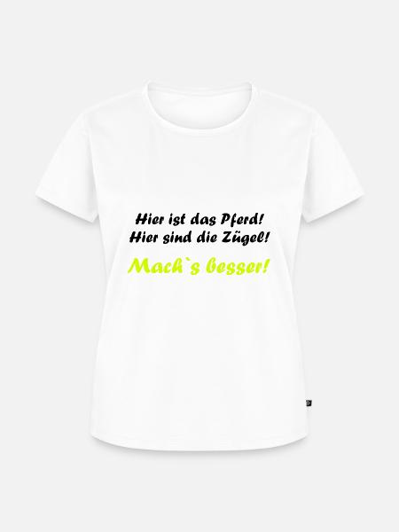 Hier ist das Pferd, hier sind die Zügel, machs bes - Frauen Premium Bio T-Shirt - Weiß