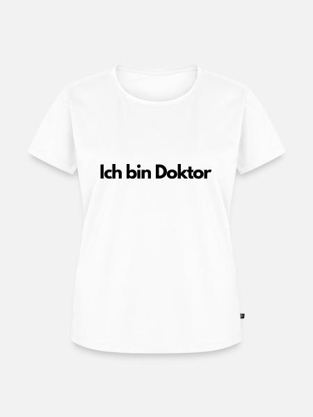Ich bin Doktor - Frauen Premium Bio T-Shirt - Weiß