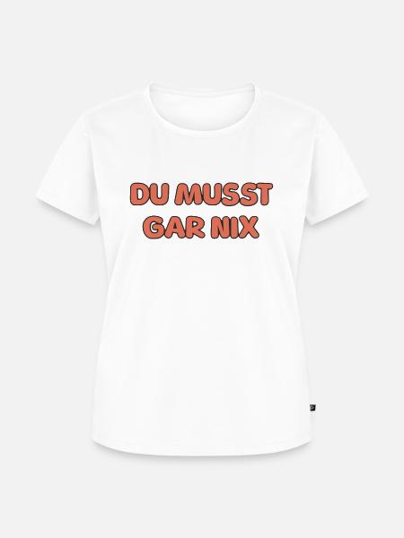 DU MUSST GAR NIX - Frauen Premium Bio T-Shirt - Weiß