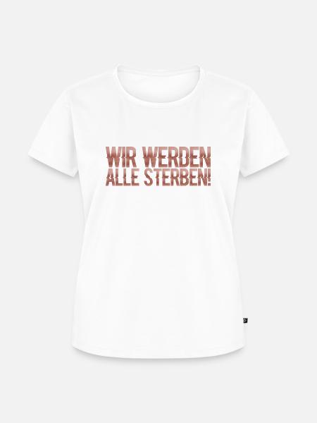 Wir werden alle sterben - Frauen Premium Bio T-Shirt - Weiß
