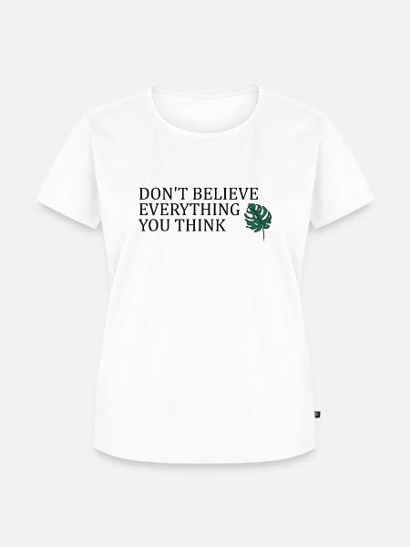 Don't believe everything you think - Frauen Premium Bio T-Shirt - Weiß