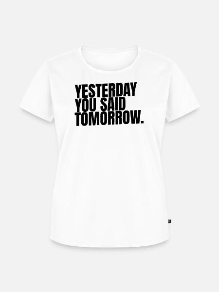 Yesterday. You Said. Tomorrow. - Frauen Premium Bio T-Shirt - Weiß