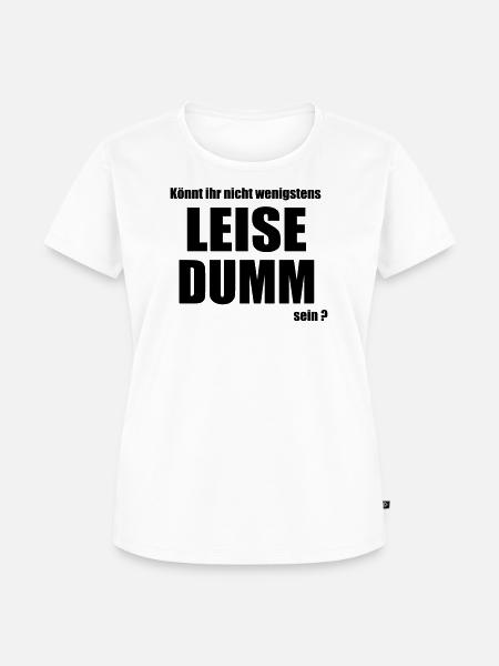 Leise dumm - Frauen Premium Bio T-Shirt - Weiß
