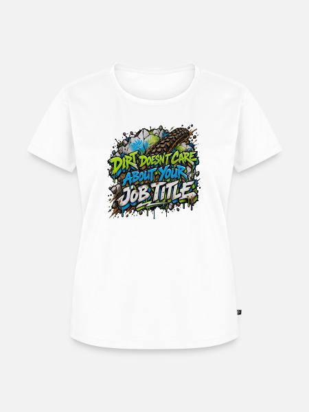 Dirt Doesn’t Care About Your Title - Frauen Premium Bio T-Shirt - Weiß