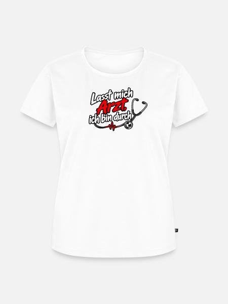 Lasst mich Arzt, ich bin durch - Frauen Premium Bio T-Shirt - Weiß