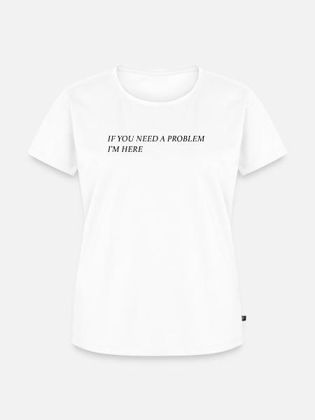 If you need a problem... (schwarz) - Frauen Premium Bio T-Shirt - Weiß