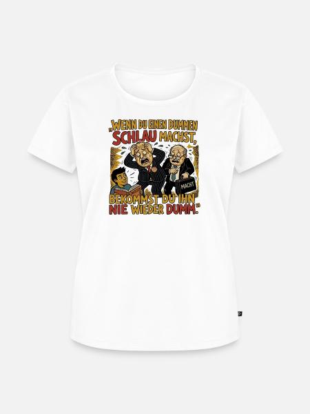 Wenn_du_einen_dummen_schlau_machst-_bekommst_du - Frauen Premium Bio T-Shirt - Weiß