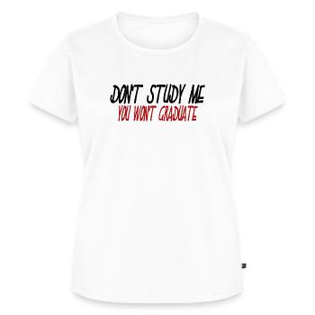 Sarkasmus Ironie Don't Study Me You Won't Graduate - Frauen Premium Bio T-Shirt - Weiß - Vorne - AI Model Female 172 dark (172cm)