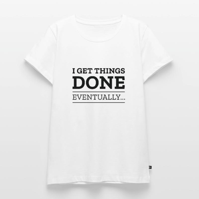 I Get Things Done Eventually Women's Premium Organic T-shirt