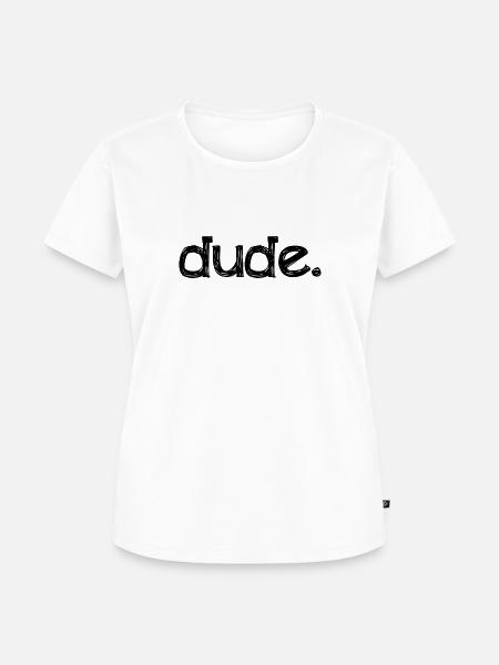 dude. - Frauen Premium Bio T-Shirt - Weiß