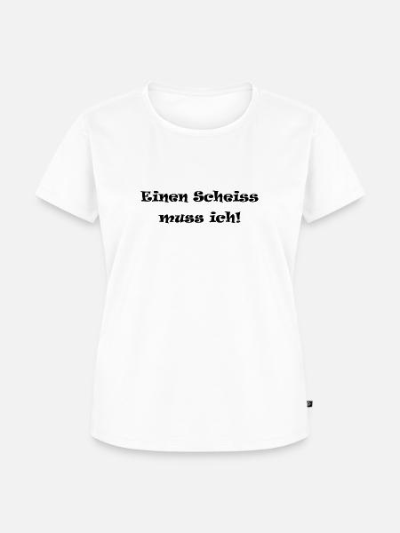 einen Scheiss muss ich - Frauen Premium Bio T-Shirt - Weiß