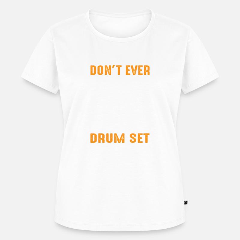 Don't Ever Touch My Drum Set For Drummer Drumming - Women's Premium Organic T-shirt - white