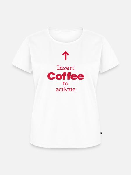 Insert Coffee to activate - Frauen Premium Bio T-Shirt - Weiß
